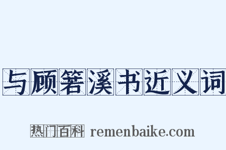 与顾箬溪书近义词是什么意思的图片